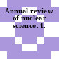 Annual review of nuclear science. 1.
