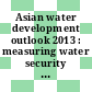 Asian water development outlook 2013 : measuring water security in Asia and the Pacific [E-Book] /