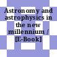 Astronomy and astrophysics in the new millennium / [E-Book]