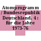 Atomprogramm / Bundesrepublik Deutschland. 4 : für die Jahre 1973-76