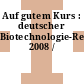Auf gutem Kurs : deutscher Biotechnologie-Report 2008 /