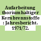 Aufarbeitung thoriumhaltiger Kernbrennstoffe : Jahresbericht. 1971/72.