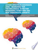 Autism Spectrum Disorders (ASD) - Searching for the Biological Basis for Behavioral Symptoms and New Therapeutic Targets [E-Book] /