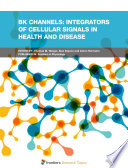BK Channels: Integrators of Cellular Signals in Health and Disease [E-Book] /