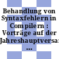 Behandlung von Syntaxfehlern in Compilern : Vorträge auf der Jahreshauptversammlung und der Fachtagung : 30.03.73 ; 04.07.73.