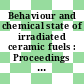 Behaviour and chemical state of irradiated ceramic fuels : Proceedings of a panel : Wien, 07.08.72-11.08.72.