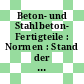 Beton- und Stahlbeton- Fertigteile : Normen : Stand der abgedruckten Normen: 31.01.1988.