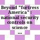 Beyond "fortress America" : national security controls on science and technology in a globalized world [E-Book] /