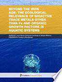 Beyond the Iron Age: The ecological relevance of bioactive trace metals other than Fe and organic growth factors in aquatic systems [E-Book] /