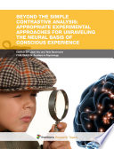 Beyond the simple contrastive analysis: Appropriate experimental approaches for unraveling the neural basis of conscious experience [E-Book] /