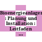 Bioenergieanlagen : Planung und Installation : Leitfaden für Ingenieure, Architekten und Investoren/
