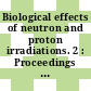 Biological effects of neutron and proton irradiations. 2 : Proceedings of the symposium : Upton, NY, 07.10.63-11.10.63