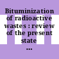 Bituminization of radioactive wastes : review of the present state of the development and industrial application /