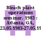 Bleach plant operations seminar. 1983 : Atlanta, GA, 23.05.1983-27.05.1983.