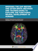 Bridging the gap before and after birth: Methods and technologies to explore the functional neural development in humans [E-Book] /
