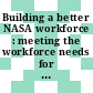 Building a better NASA workforce : meeting the workforce needs for the National Vision for Space Exploration [E-Book] /