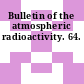 Bulletin of the atmospheric radioactivity. 64.