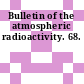 Bulletin of the atmospheric radioactivity. 68.