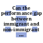 Can the performance gap between immigrant and non-immigrant students be closed? [E-Book] /