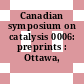 Canadian symposium on catalysis 0006: preprints : Ottawa, 19.08.79-21.08.79.