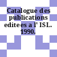 Catalogue des publications editees a l' ISL. 1990.