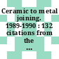 Ceramic to metal joining. 1989-1990 : 132 citations from the engineered materials abstracts database September 1989 - August 1990.