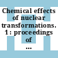 Chemical effects of nuclear transformations. 1 : proceedings of the symposium : Praha, 24.10.60-27.10.60