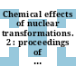 Chemical effects of nuclear transformations. 2 : proceedings of the symposium : Praha, 24.10.60-27.10.60