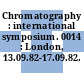 Chromatography : international symposium. 0014 : London, 13.09.82-17.09.82.