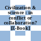 Civilization & science : in conflict or collaboration? [E-Book]