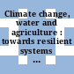 Climate change, water and agriculture : towards resilient systems [E-Book] /