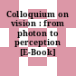 Colloquium on vision : from photon to perception [E-Book]