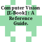 Computer Vision [E-Book] : A Reference Guide.