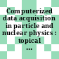 Computerized data acquisition in particle and nuclear physics : topical conference : Oak-Ridge, TN, 28.05.81-30.05.81.