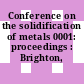Conference on the solidification of metals 0001: proceedings : Brighton, 04.12.1967-07.12.1967