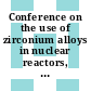 Conference on the use of zirconium alloys in nuclear reactors, October 20 - 21, 1966, Marianske Lazne, Czechoslovakia