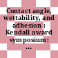 Contact angle, wettability, and adhesion : Kendall award symposium: papers : Meeting of the American Chemical Society 0144 : Los-Angeles, CA, 02.04.1963-03.04.1963