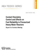 Coolant chemistry control and effects on fuel reliability in pressurized heavy water reactors : report of a technical meeting [E-Book] /