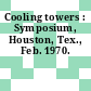 Cooling towers : Symposium, Houston, Tex., Feb. 1970.