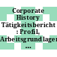 Corporate History Tätigkeitsbericht : Profil, Arbeitsgrundlagen, Service, Präsentationen.
