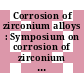 Corrosion of zirconium alloys : Symposium on corrosion of zirconium alloys : Winter meeting of the American Nuclear Society 1963 : New-York, NY, 18.11.63-21.11.63.