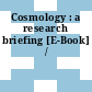 Cosmology : a research briefing [E-Book] /