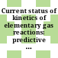 Current status of kinetics of elementary gas reactions: predictive power of theory and accuracy of measurement : symposium.
