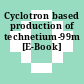 Cyclotron based production of technetium-99m [E-Book]