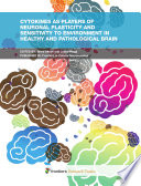 Cytokines as Players of Neuronal Plasticity and Sensitivity to Environment in Healthy and Pathological Brain [E-Book] /