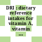 DRI : dietary reference intakes for vitamin A, vitamin K, arsenic, boron, chromium, copper, iodine, iron, manganese, molybdenum, nickel, silicon, vanadium, and zinc : a report of the Panel on Micronutrients ... and the Standing Committee on the Scientific Evaluation of Dietary Reference Intakes, Food and Nutrition Board, Institute of Medicine [E-Book]