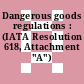 Dangerous goods regulations : (IATA Resolution 618, Attachment "A") /