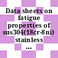 Data sheets on fatigue properties of sus304(18cr-8ni) stainless steel bars for machine structural use.