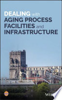 Dealing with aging process facilities and infrastructure [E-Book] /