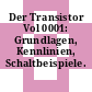 Der Transistor Vol 0001: Grundlagen, Kennlinien, Schaltbeispiele.